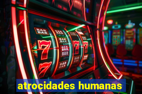 atrocidades humanas